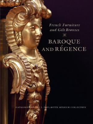 French Furniture and Gilt Bronzes: Baroque and Régence (Getty Trust Publications: J. Paul Getty Museum)