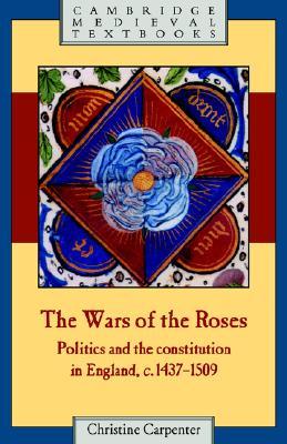 The Wars of the Roses: Politics and the Constitution in England, c.1437-1509(Cambridge Medieval Textbooks)