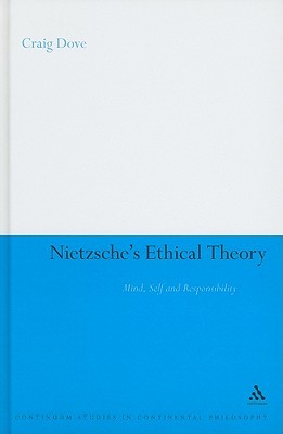 Nietzsche's Ethical Theory: Mind, Self and Responsibility (Continuum Studies in Continental Philosophy)