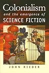 Colonialism and the Emergence of Science Fiction (Early Classics Of Science Fiction) Colonialism and the Emergence of Science Fiction (Early Classics Of Science Fiction)