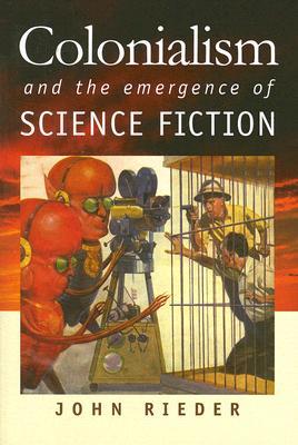 Colonialism and the Emergence of Science Fiction (Early Classics Of Science Fiction)