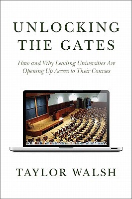 Unlocking the Gates: How and Why Leading Universities Are Opening Up Access to Their Courses (The William G. Bowen Series)