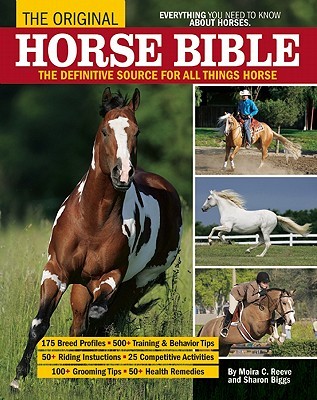 The Original Horse Bible: The Definitive Source for All Things Horse (CompanionHouse Books) 175 Breed Profiles, Training Tips, Riding Insights, Competitive Activities, Grooming, and Health Remedies
