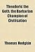 Theodoric the Goth, the Barbarian Champion of Civilisation by Thomas  Hodgkin