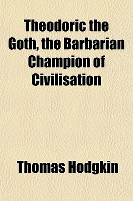 Theodoric the Goth, the Barbarian Champion of Civilisation (Paperback)