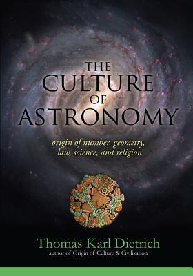 The Culture of Astronomy- Origin of Number, Geometry, Science, Law, and Religion (Paperback)