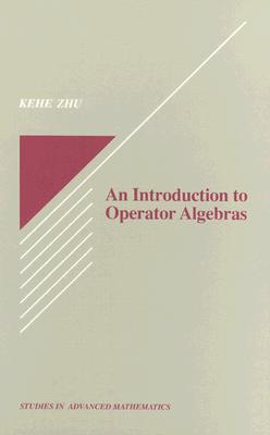 An Introduction to Operator Algebras (Studies in Advanced Mathematics)