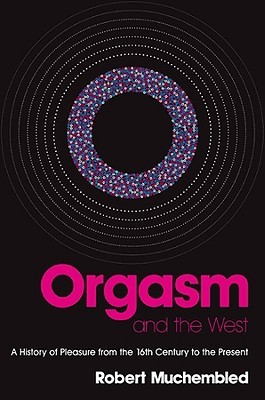 Orgasm and the West: A History of Pleasure from the 16th Century to the Present (Hardcover)