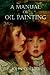A Manual of Oil Painting by John Collier