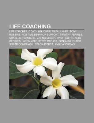 Life Coaching: Coaching, Charles Faulkner, Tony Robbins, International Coach Federation, Positive Behavior Support, Timothy Ferriss (Paperback)