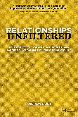 Relationships Unfiltered: Help for Youth Workers, Volunteers, and Parents on Creating Authentic Relationships (Paperback)