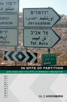 In Spite of Partition: Jews, Arabs, and the Limits of Separatist Imagination (Hardcover)