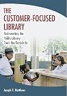 The Customer-Focused Library: Re-Inventing the Public Library from the Outside-In The Customer-Focused Library: Re-Inventing the Public Library from the Outside-In