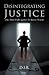 Disintegrating Justice: One Man's Fight Against the Justice System