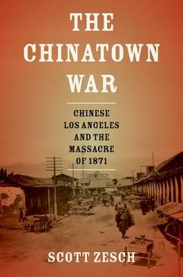 The Chinatown War: Chinese Los Angeles and the Massacre of 1871 (Hardcover)