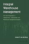 Integral Warehouse Management: The Next Generation in Transparency, Collaboration and Warehouse Management Systems Integral Warehouse Management: The Next Generation in Transparency, Collaboration and Warehouse Management Systems