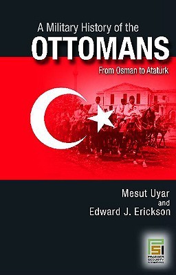 A Military History of the Ottomans: From Osman to Atatürk (Praeger Security International)