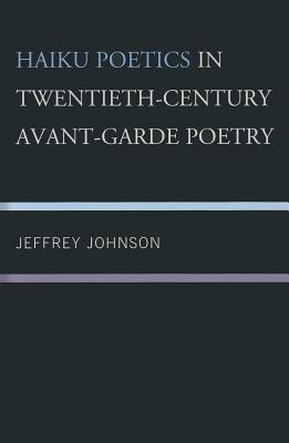 Haiku Poetics in Twentieth Century Avant-Garde Poetry (New Studies in Modern Japan)
