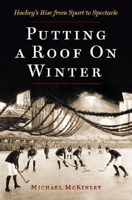 Putting a Roof on Winter: Hockey's Rise from Sport to Spectacle (Paperback)