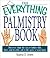 The Everything Palmistry Book: Discover What the Future Holds--Life, Love, and Wealth--All in the Palm of Your Hand