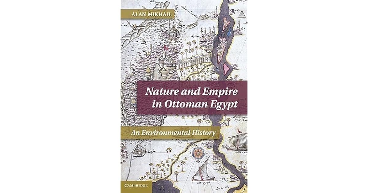 Nature and Empire in Ottoman Egypt An Environmental History by Alan