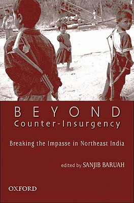 Beyond Counter-Insurgency: Breaking the Impasse in Northeast India (Hardcover)