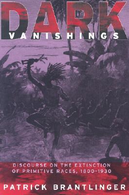 Dark Vanishings: Discourse on the Extinction of Primitive Races, 1800–1930