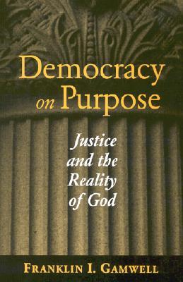 Democracy on Purpose: Justice and the Reality of God (Moral Traditions)