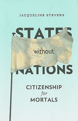 States Without Nations: Citizenship for Mortals (New Directions in Critical Theory, 34)