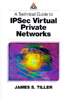A Technical Guide to IPSec Virtual Private Networks (Paperback)