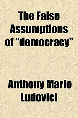 The False Assumptions of "Democracy" (Paperback)