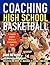 Coaching High School Basketball : A Complete Guide to Building a Championship Team