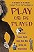 Play or Be Played: What Every Female Should Know About Men, Dating, and Relationships