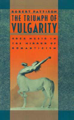 The Triumph of Vulgarity: Rock Music in the Mirror of Romanticism (Hardcover)