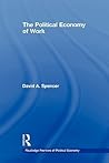 The Political Economy of Work (Routledge Frontiers of Political Economy) The Political Economy of Work (Routledge Frontiers of Political Economy)