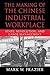 The Making of the Chinese Industrial Workplace by Mark W. Frazier