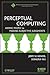 Perceptual Computing: Aiding People in Making Subjective Judgments (IEEE Press Series on Computational Intelligence)