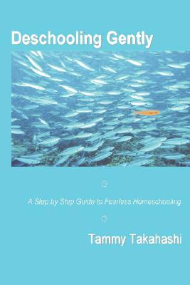 Deschooling Gently: A Step by Step Guide to Fearless Homeschooling