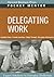 Delegating Work (Pocket Mentor)