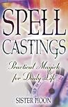 Spell Castings: Practical Magick for Daily Life