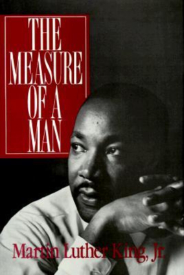 The Measure Of A Man Martin Luther King The Measure Of A Man By Martin Luther King Jr.