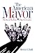 The American Mayor: The Best and the Worst Big-City Leaders