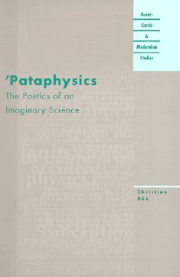 'Pataphysics: The Poetics of an Imaginary Science (Avant-Garde & Modernism Studies)
