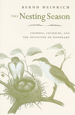 The Nesting Season: Cuckoos, Cuckolds, and the Invention of Monogamy (Hardcover)