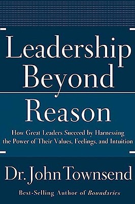 Leadership Beyond Reason: How Great Leaders Succeed by Harnessing the Power of Their Values, Feelings, and Intuition (Hardcover)