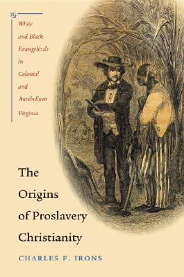 The Origins of Proslavery Christianity: White and Black Evangelicals in Colonial and Antebellum Virginia (Paperback)