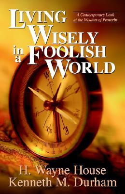 Living Wisely in a Foolish World: A Contemporary Look at the Wisdom of Proverbs (Paperback)