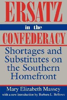 Ersatz in the Confederacy: Shortages and Substitutes on the Southern Homefront (Southern Classics)