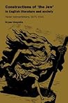 Constructions of 'the Jew' in English Literature and Society: Racial Representations, 1875–1945 Constructions of 'the Jew' in English Literature and Society: Racial Representations, 1875–1945
