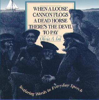 When a Loose Cannon Flogs a Dead Horse There's the Devil to Pay: Seafaring Words in Everyday Speech (Paperback)